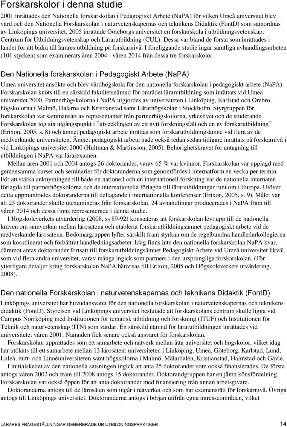 2005 inrättade Göteborgs universitet en forskarskola i utbildningsvetenskap, Centrum för Utbildningsvetenskap och Lärarutbildning (CUL).