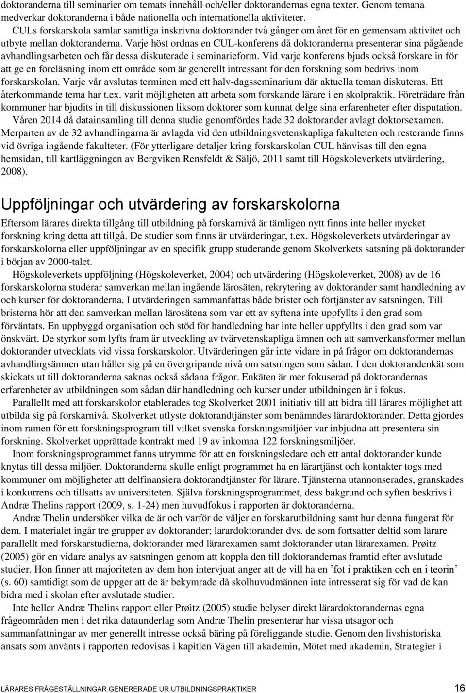 Varje höst ordnas en CUL-konferens då doktoranderna presenterar sina pågående avhandlingsarbeten och får dessa diskuterade i seminarieform.