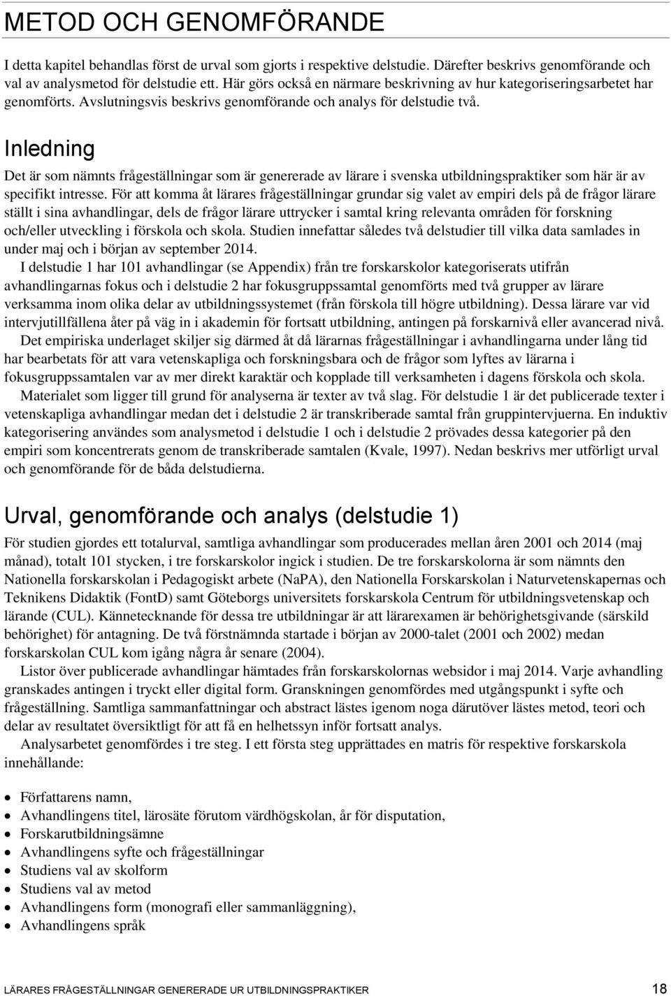 Inledning Det är som nämnts frågeställningar som är genererade av lärare i svenska utbildningspraktiker som här är av specifikt intresse.