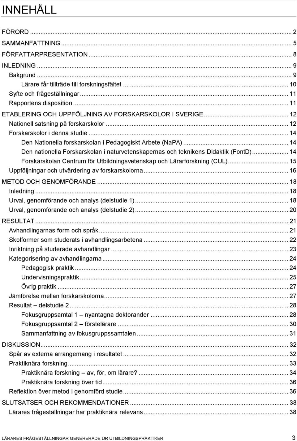 .. 14 Den nationella Forskarskolan i naturvetenskapernas och teknikens Didaktik (FontD)... 14 Forskarskolan Centrum för Utbildningsvetenskap och Lärarforskning (CUL).