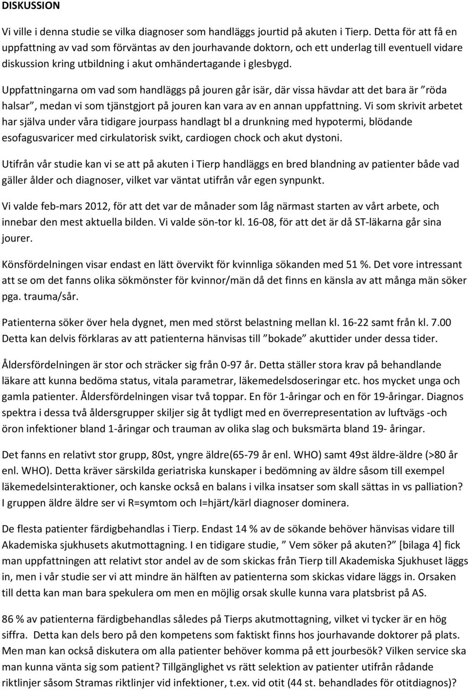 Uppfattningarna om vad som handläggs på jouren går isär, där vissa hävdar att det bara är röda halsar, medan vi som tjänstgjort på jouren kan vara av en annan uppfattning.