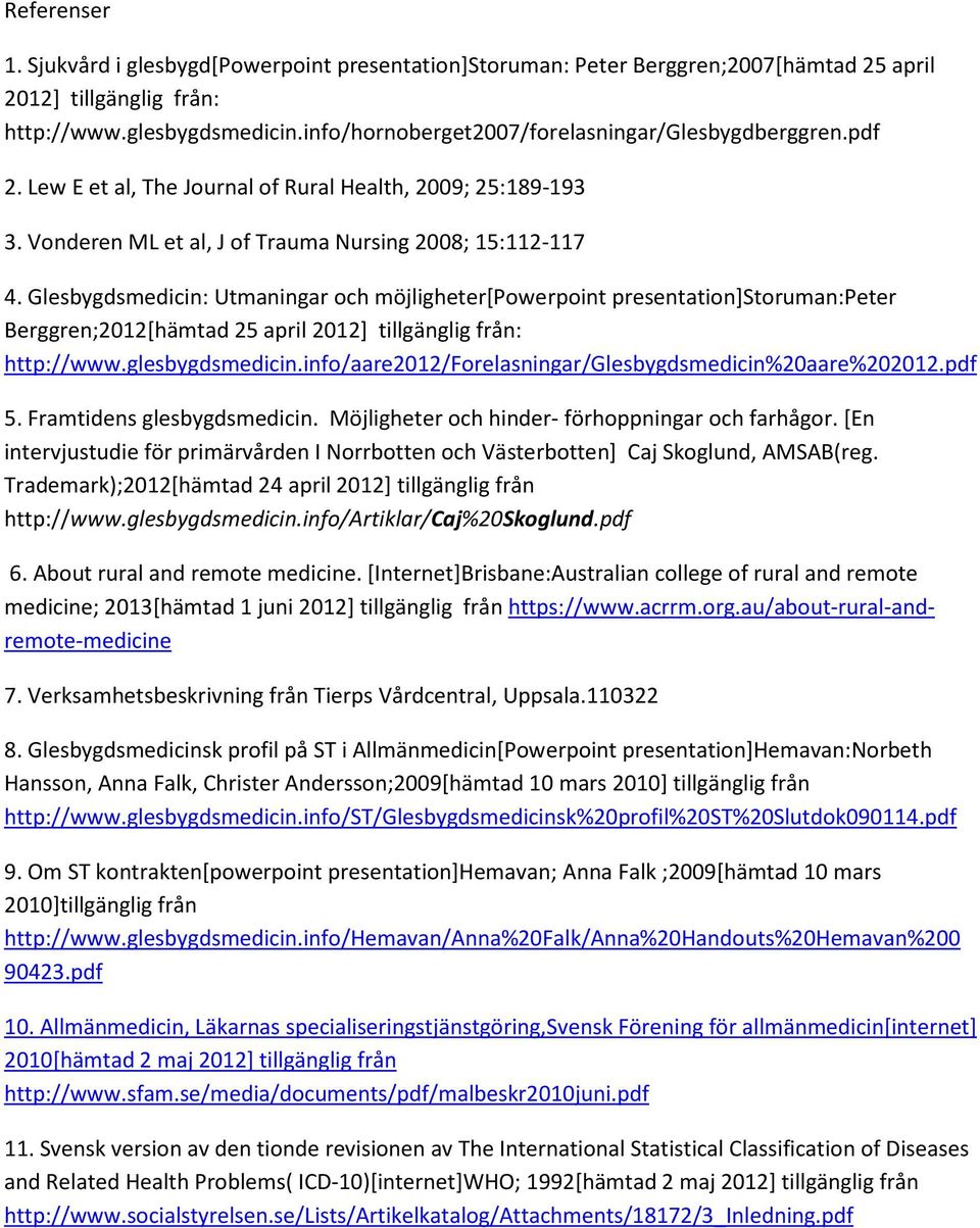 Glesbygdsmedicin: Utmaningar och möjligheter[powerpoint presentation]storuman:peter Berggren;2012[hämtad 25 april 2012] tillgänglig från: http://www.glesbygdsmedicin.