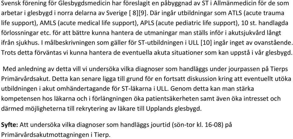 för att bättre kunna hantera de utmaningar man ställs inför i akutsjukvård långt ifrån sjukhus. I målbeskrivningen som gäller för ST-utbildningen i ULL [10] ingår inget av ovanstående.