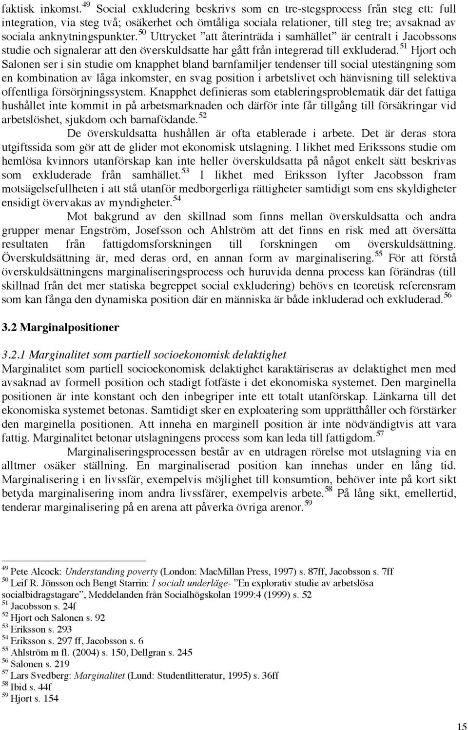 50 Uttrycket att återinträda i samhället är centralt i Jacobssons studie och signalerar att den överskuldsatte har gått från integrerad till exkluderad.