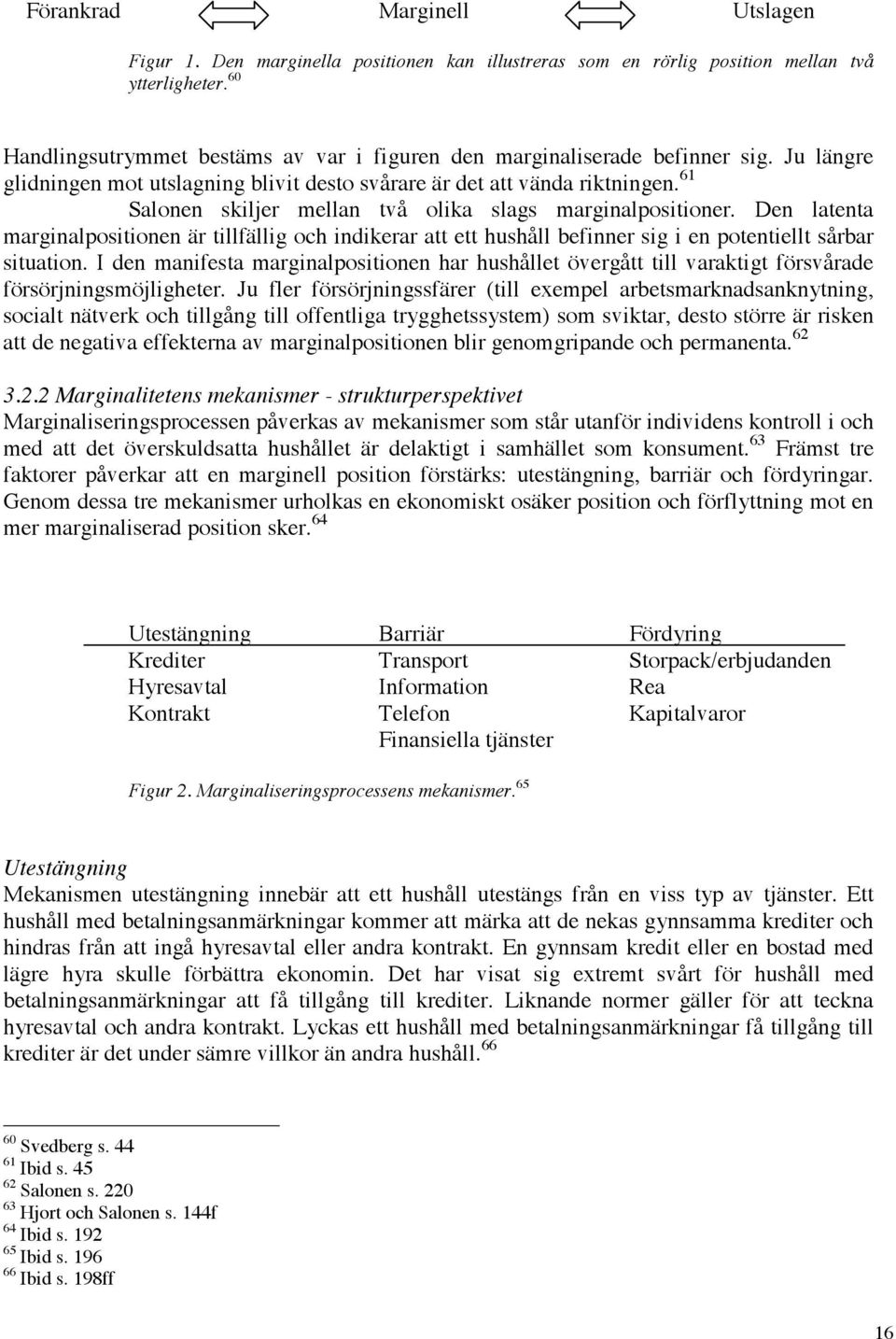 61 Salonen skiljer mellan två olika slags marginalpositioner. Den latenta marginalpositionen är tillfällig och indikerar att ett hushåll befinner sig i en potentiellt sårbar situation.