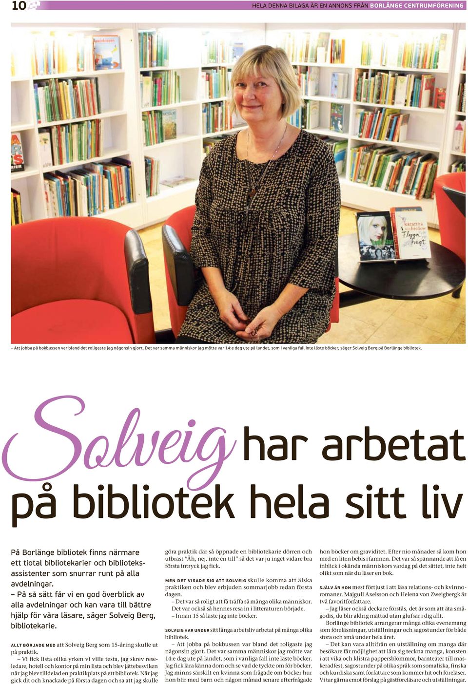 Solveig har arbetat på bibliotek hela sitt liv På Borlänge bibliotek finns närmare ett tiotal bibliotekarier och biblioteksassistenter som snurrar runt på alla avdelningar.