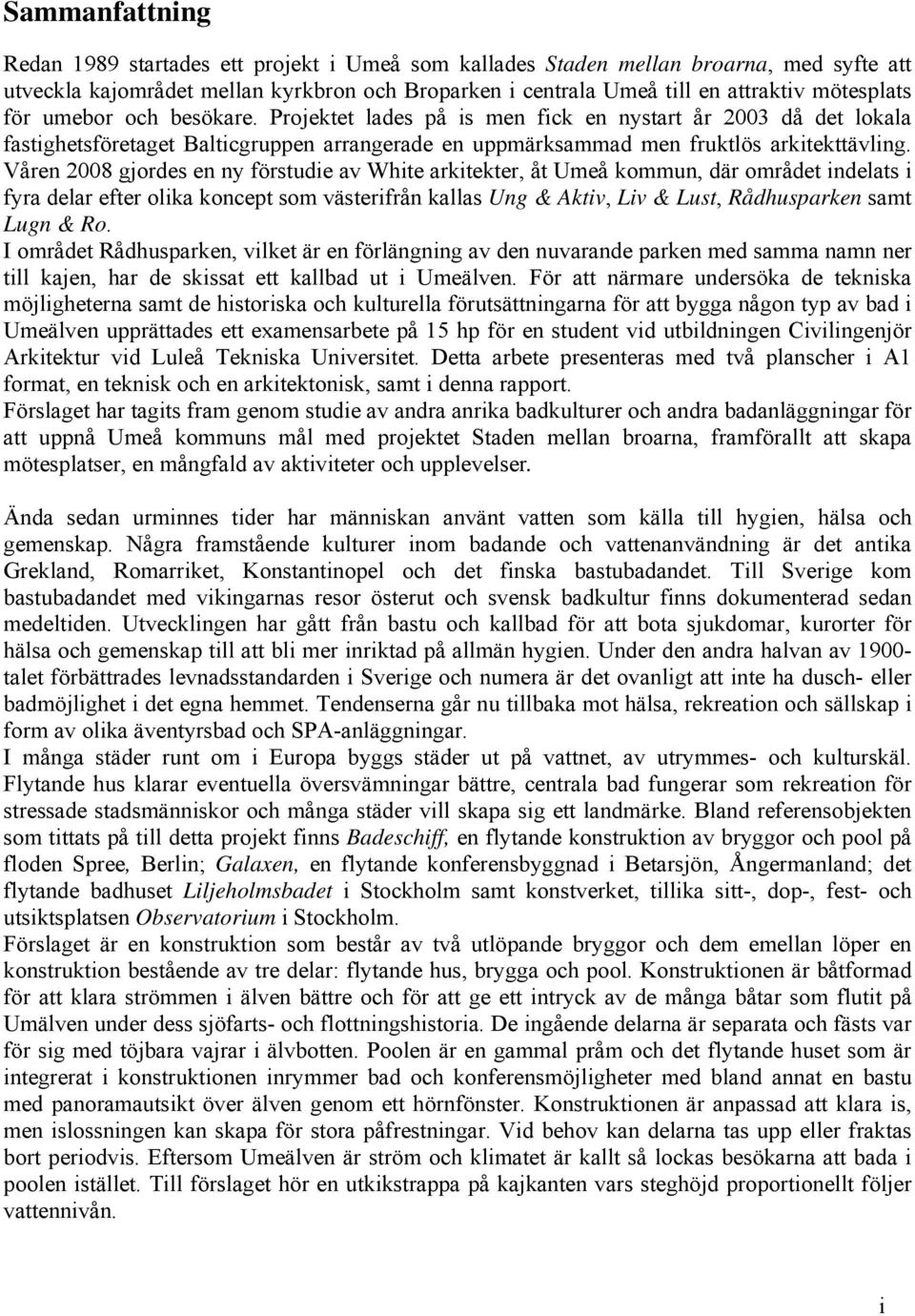 Våren 2008 gjordes en ny förstudie av White arkitekter, åt Umeå kommun, där området indelats i fyra delar efter olika koncept som västerifrån kallas Ung & Aktiv, Liv & Lust, Rådhusparken samt Lugn &