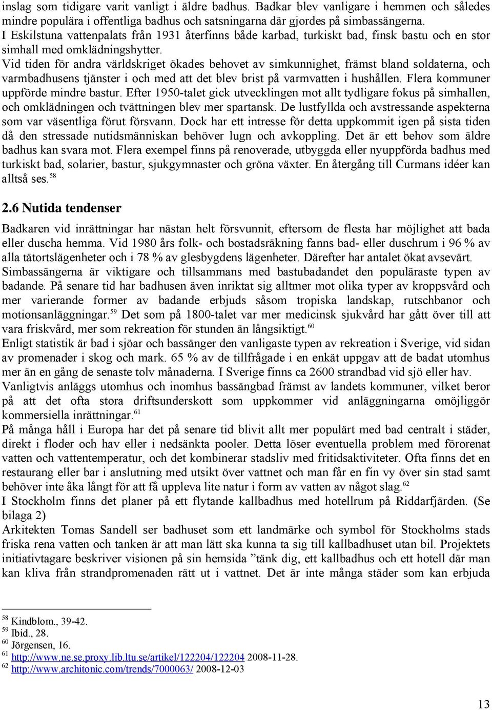 Vid tiden för andra världskriget ökades behovet av simkunnighet, främst bland soldaterna, och varmbadhusens tjänster i och med att det blev brist på varmvatten i hushållen.