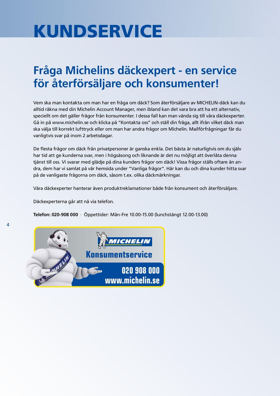 I dessa fall kan man vända sig till våra däckexperter. Gå in på www.michelin.