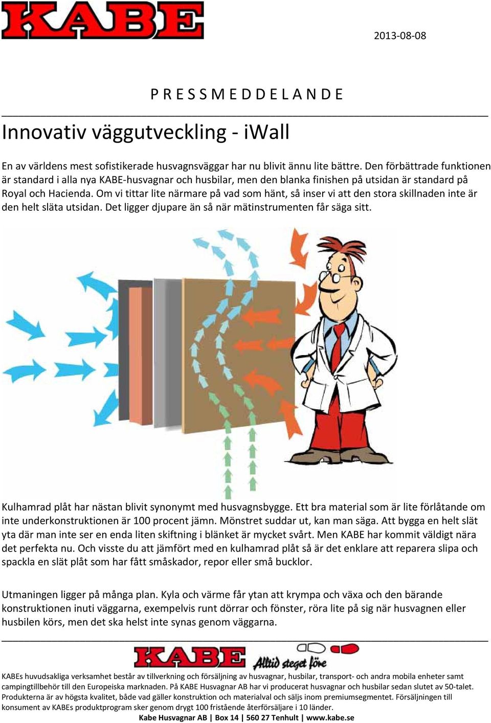 Om vi tittar lite närmare på vad som hänt, så inser vi att den stora skillnaden inte är den helt släta utsidan. Det ligger djupare än så när mätinstrumenten får säga sitt.