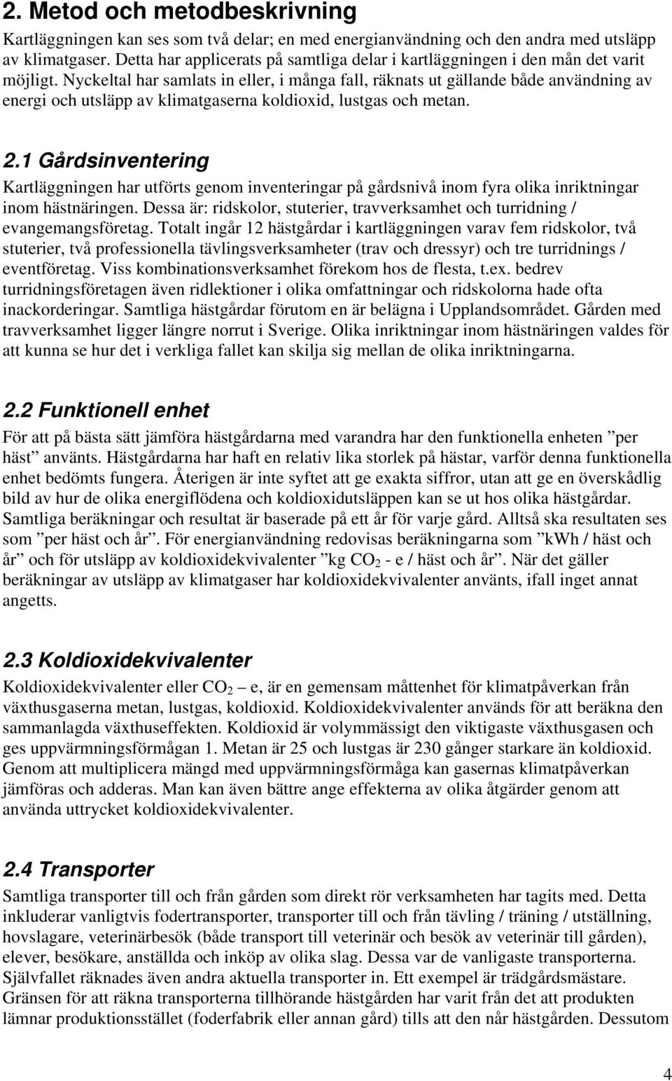 Nyckeltal har samlats in eller, i många fall, räknats ut gällande både användning av energi och utsläpp av klimatgaserna koldioxid, lustgas och metan. 2.