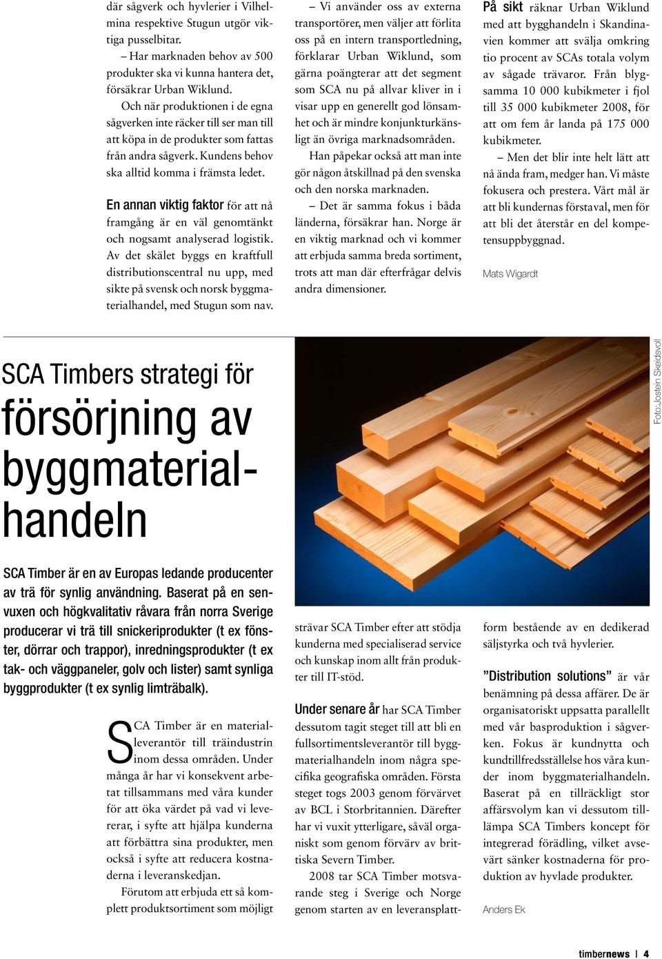 En annan viktig faktor för att nå framgång är en väl genomtänkt och nogsamt analyserad logistik.