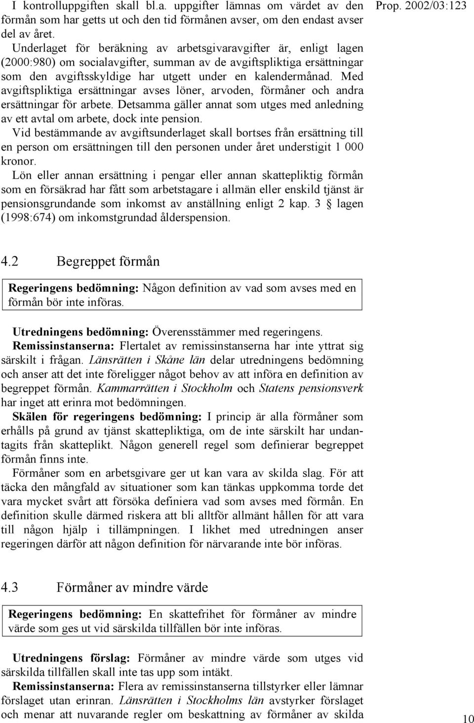 Med avgiftspliktiga ersättningar avses löner, arvoden, förmåner och andra ersättningar för arbete. Detsamma gäller annat som utges med anledning av ett avtal om arbete, dock inte pension.