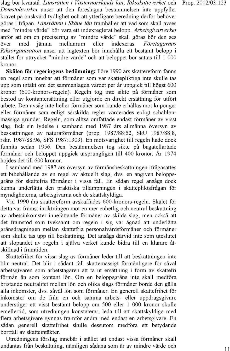 göras i frågan. Länsrätten i Skåne län framhåller att vad som skall avses med mindre värde bör vara ett indexreglerat belopp.