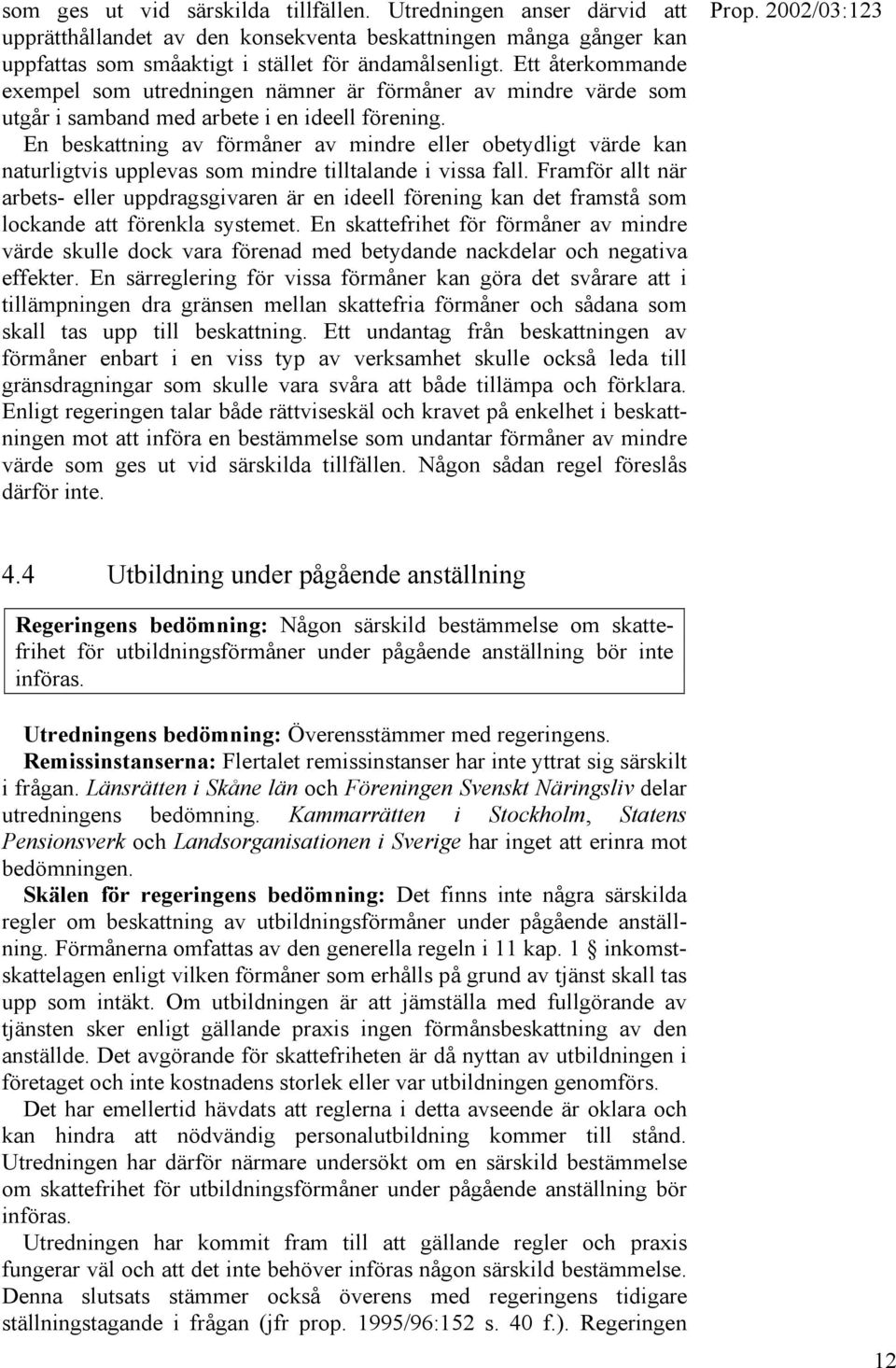 En beskattning av förmåner av mindre eller obetydligt värde kan naturligtvis upplevas som mindre tilltalande i vissa fall.