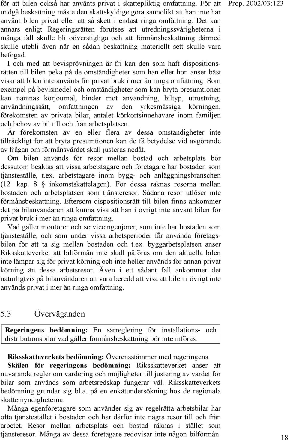 Det kan annars enligt Regeringsrätten förutses att utredningssvårigheterna i många fall skulle bli oöverstigliga och att förmånsbeskattning därmed skulle utebli även när en sådan beskattning