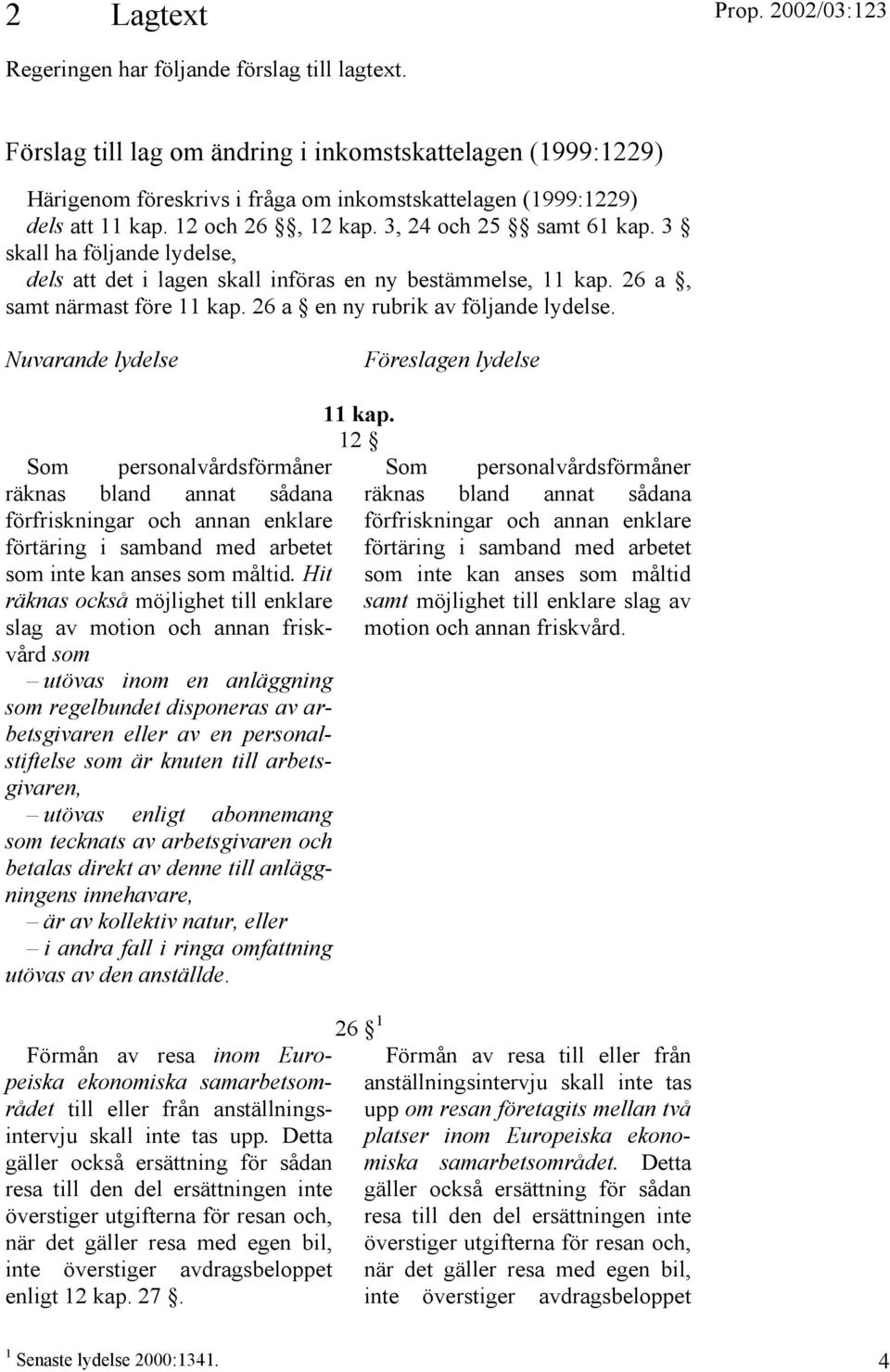 26 a en ny rubrik av följande lydelse. Nuvarande lydelse Föreslagen lydelse 11 kap.