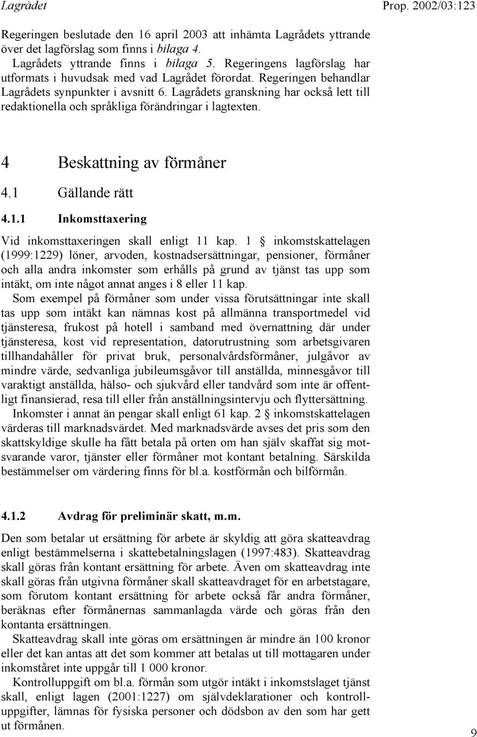 Lagrådets granskning har också lett till redaktionella och språkliga förändringar i lagtexten. 4 Beskattning av förmåner 4.1 Gällande rätt 4.1.1 Inkomsttaxering Vid inkomsttaxeringen skall enligt 11 kap.