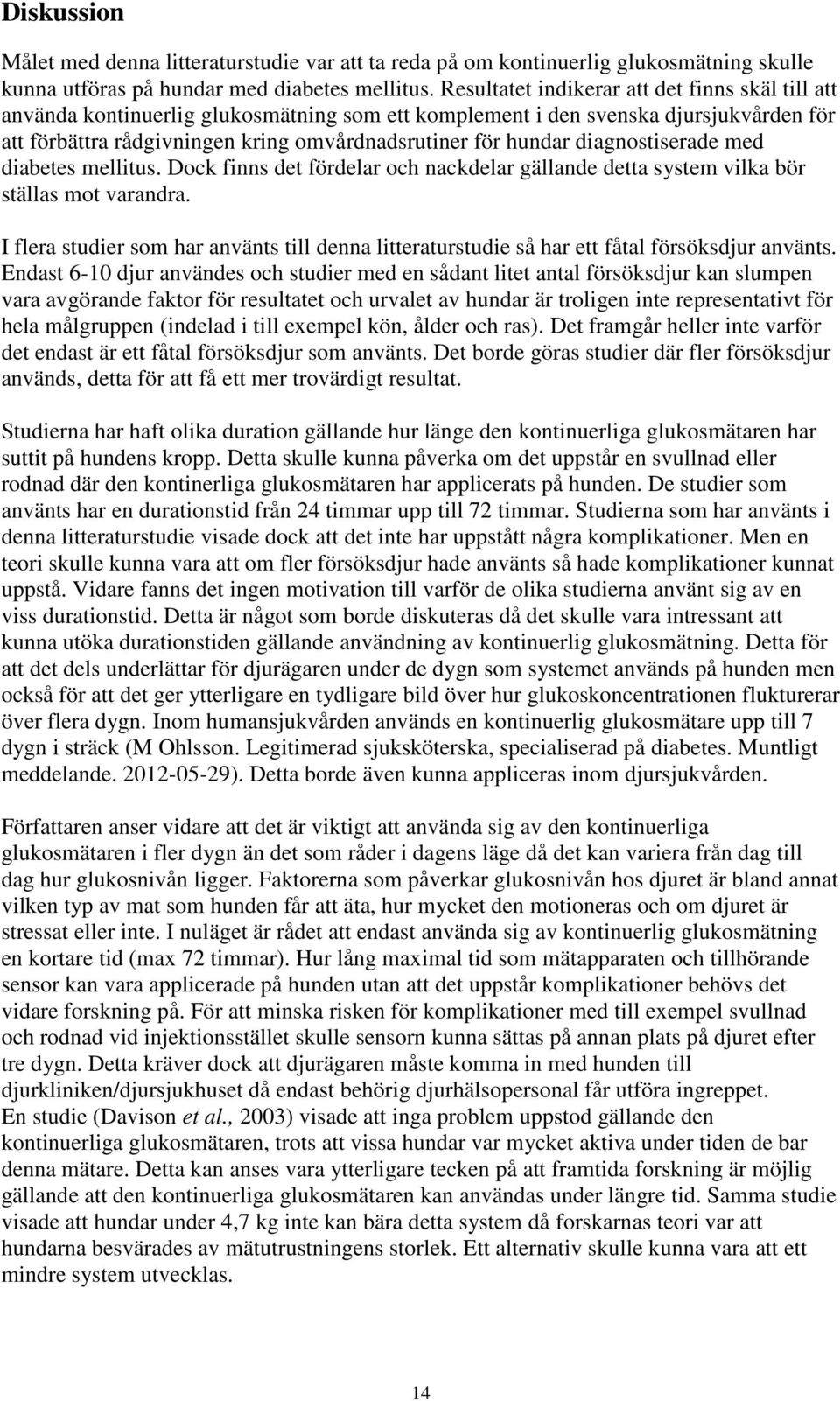 diagnostiserade med diabetes mellitus. Dock finns det fördelar och nackdelar gällande detta system vilka bör ställas mot varandra.