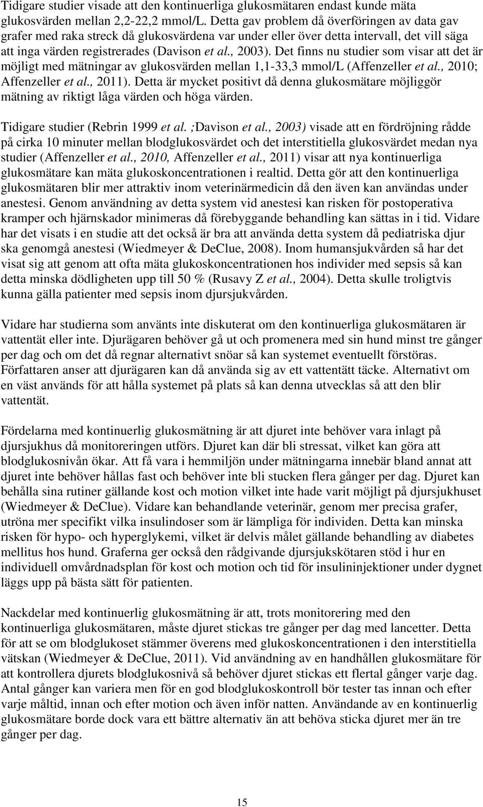 Det finns nu studier som visar att det är möjligt med mätningar av glukosvärden mellan 1,1-33,3 mmol/l (Affenzeller et al., 2010; Affenzeller et al., 2011).