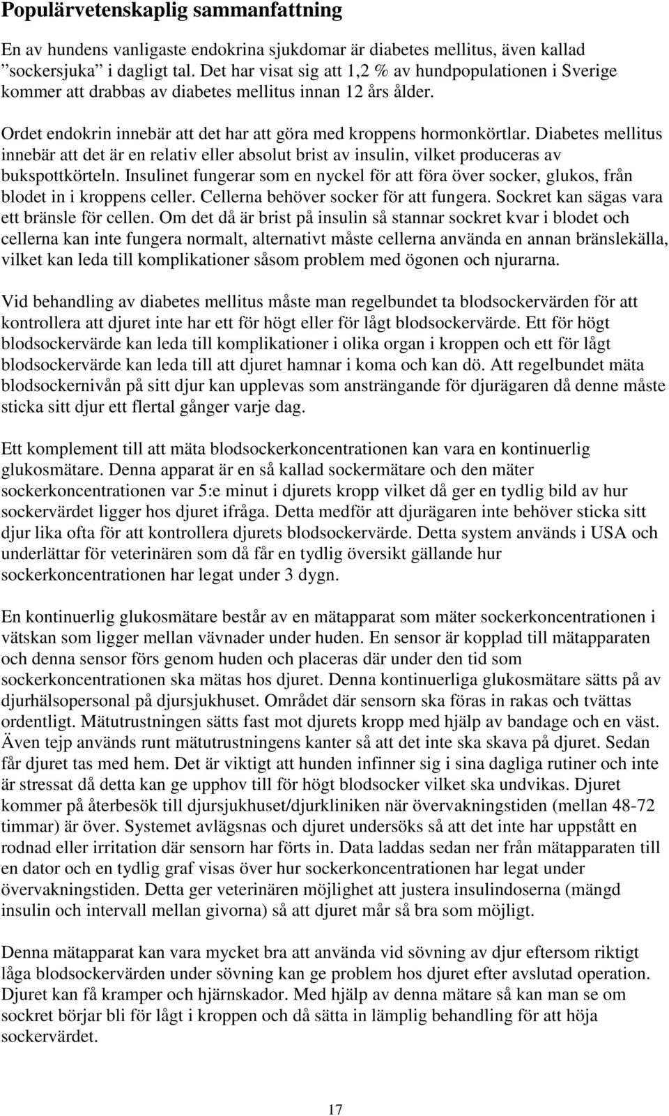 Diabetes mellitus innebär att det är en relativ eller absolut brist av insulin, vilket produceras av bukspottkörteln.