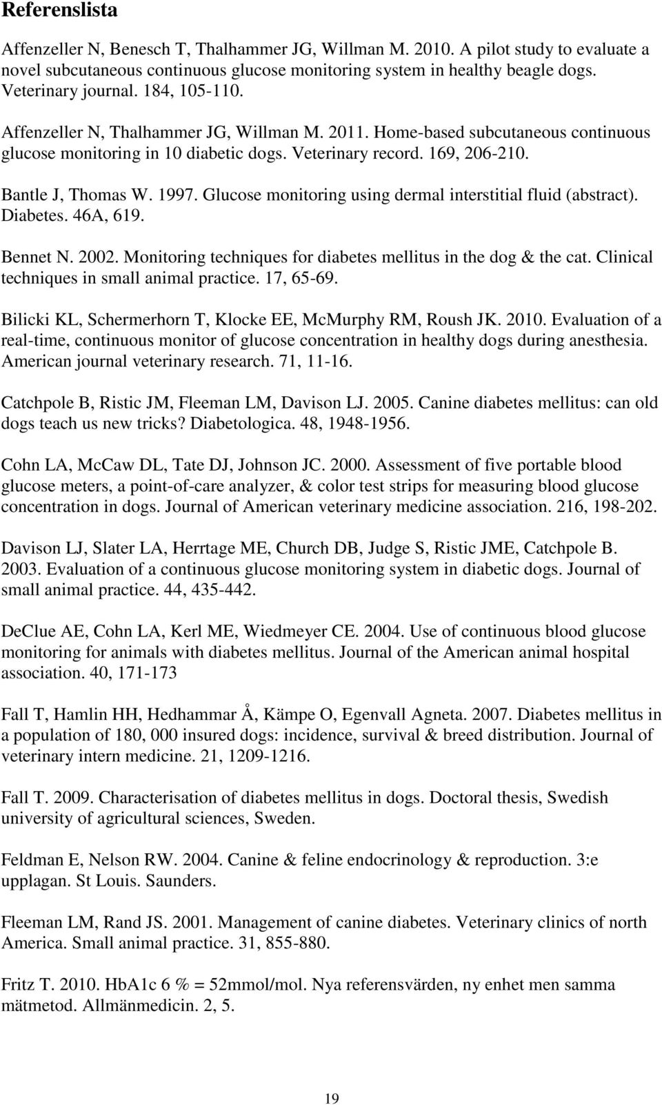 Glucose monitoring using dermal interstitial fluid (abstract). Diabetes. 46A, 619. Bennet N. 2002. Monitoring techniques for diabetes mellitus in the dog & the cat.