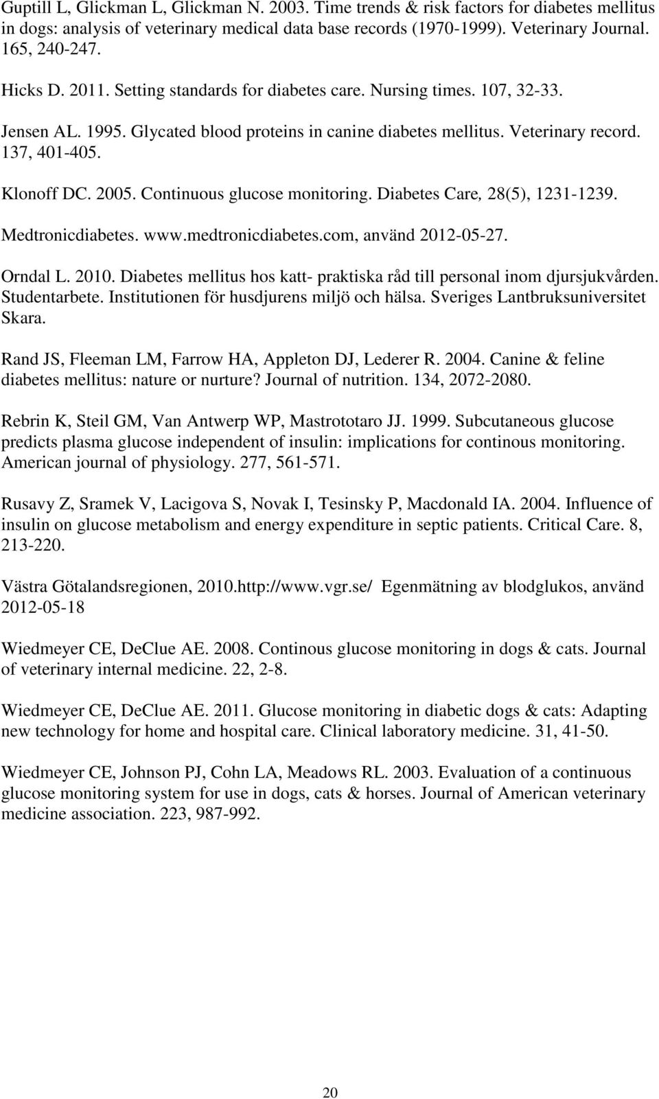 Continuous glucose monitoring. Diabetes Care, 28(5), 1231-1239. Medtronicdiabetes. www.medtronicdiabetes.com, använd 2012-05-27. Orndal L. 2010.