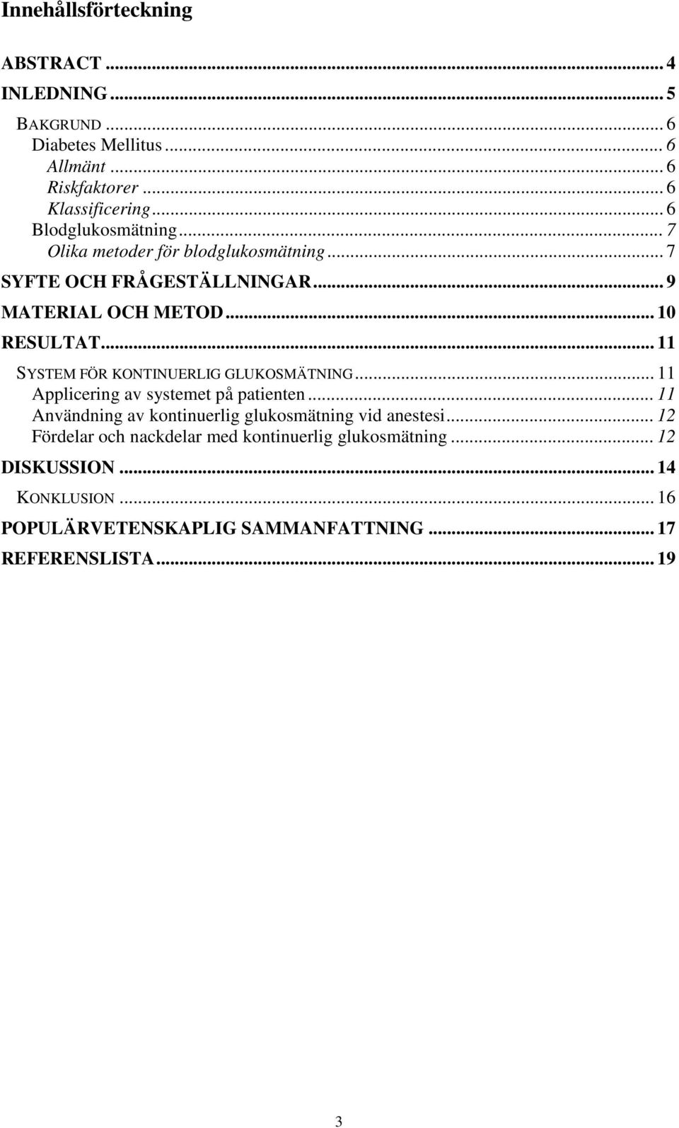 .. 11 SYSTEM FÖR KONTINUERLIG GLUKOSMÄTNING... 11 Applicering av systemet på patienten... 11 Användning av kontinuerlig glukosmätning vid anestesi.