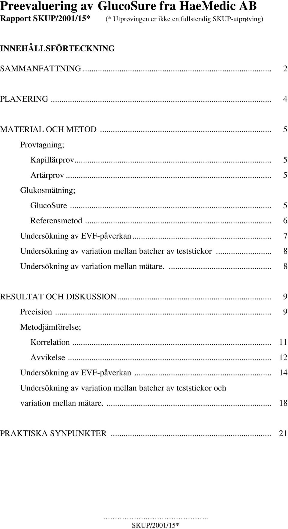 .. 7 Undersökning av variation mellan batcher av teststickor... 8 Undersökning av variation mellan mätare.... 8 RESULTAT OCH DISKUSSION... 9 Precision.