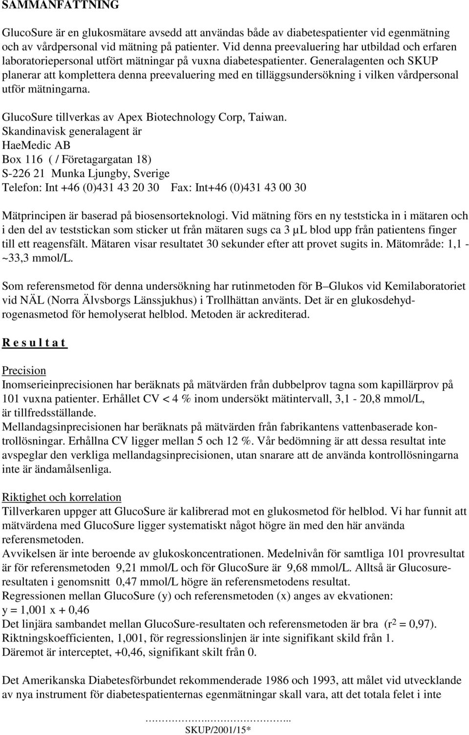 Generalagenten och SKUP planerar att komplettera denna preevaluering med en tilläggsundersökning i vilken vårdpersonal utför mätningarna. GlucoSure tillverkas av Apex Biotechnology Corp, Taiwan.