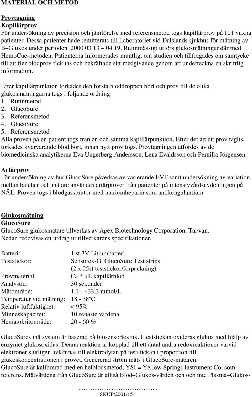 Patienterna informerades muntligt om studien och tillfrågades om samtycke till att fler blodprov fick tas och bekräftade sitt medgivande genom att underteckna en skriftlig information.