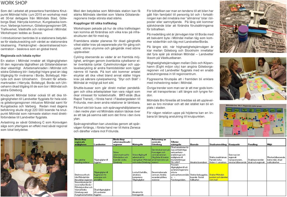 I introduktionen berördes bl a stationens betydelse för stadsutveckling och värdet av stationsnära lokalisering. Flerkärnighet - decentraliserad koncentration - beskrevs som en global trend.