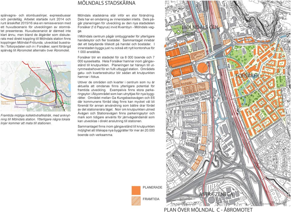 Huvudscenariot är därmed inte klart ännu, men bland de åtgärder som diskuterats med direkt koppling till Mölndals station finns kopplingen Mölndal-Frölunda, utvecklad busstrafik i Toltorpsdalen och