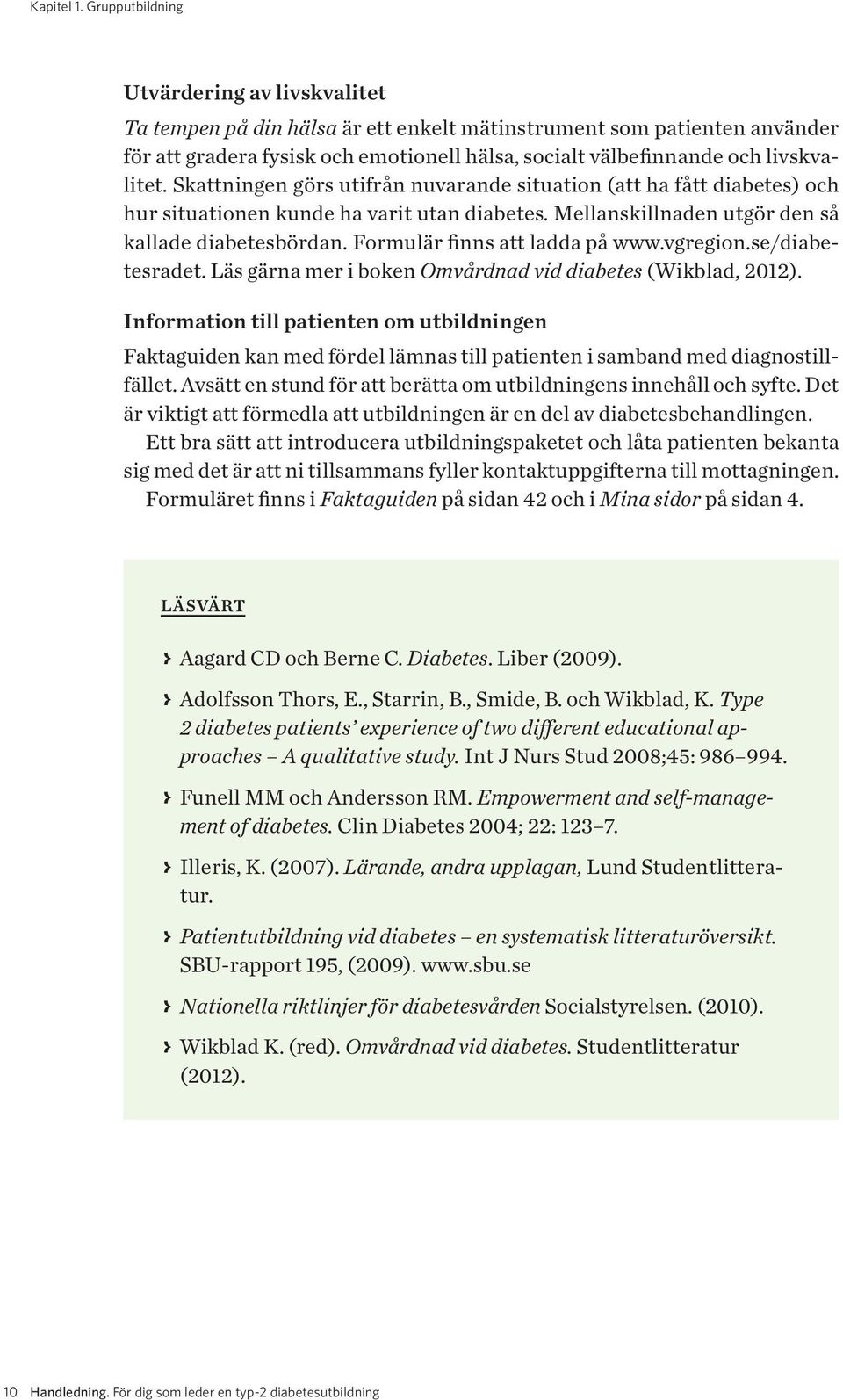 livskvalitet. Skattningen görs utifrån nuvarande situation (att ha fått diabetes) och hur situationen kunde ha varit utan diabetes. Mellanskillnaden utgör den så kallade diabetesbördan.