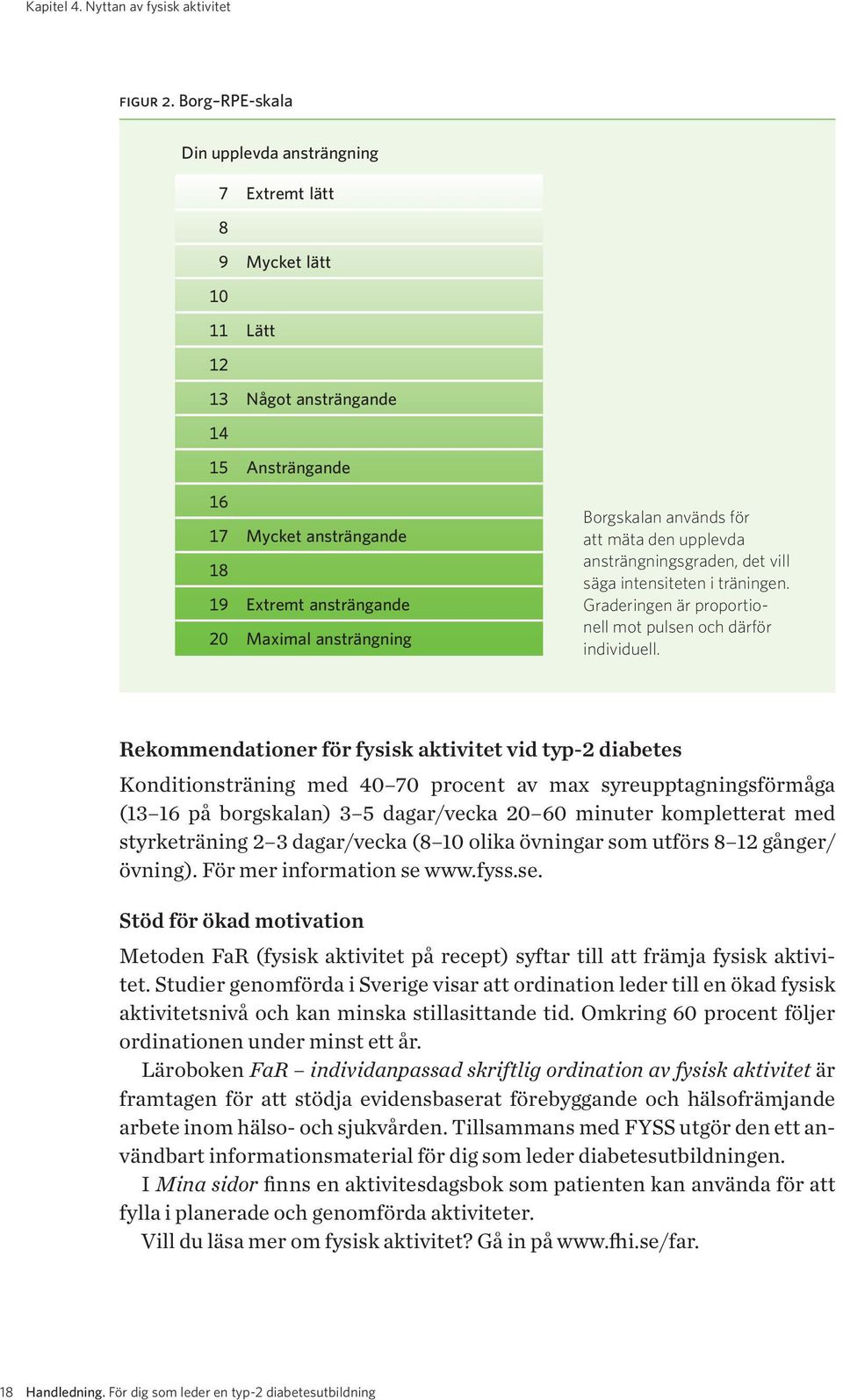 ansträngning Borgskalan används för att mäta den upplevda ansträngnings graden, det vill säga intensiteten i träningen. Graderingen är proportionell mot pulsen och därför individuell.