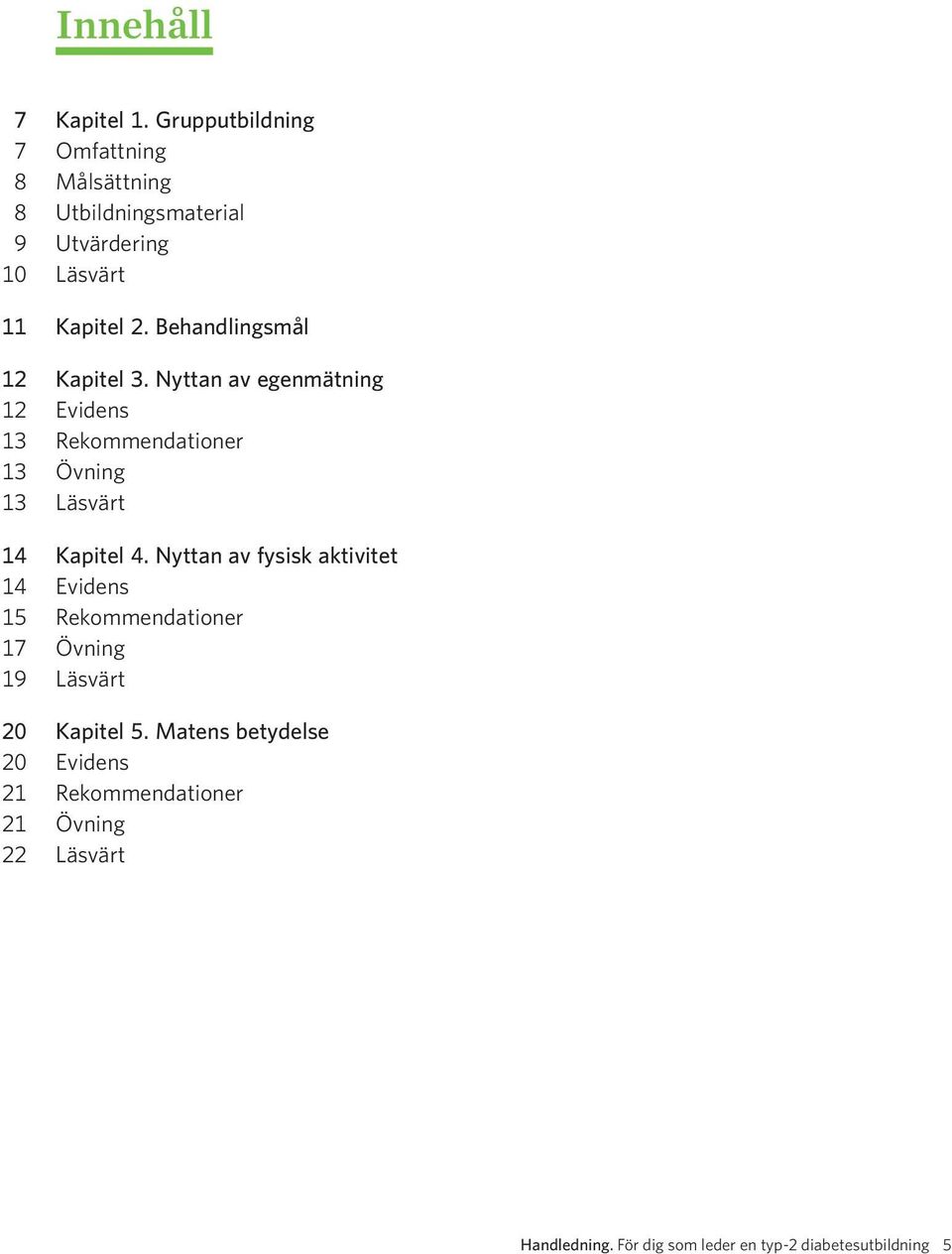 Behandlingsmål 12 Kapitel 3. Nyttan av egenmätning 12 Evidens 13 Rekommendationer 13 Övning 13 Läsvärt 14 Kapitel 4.