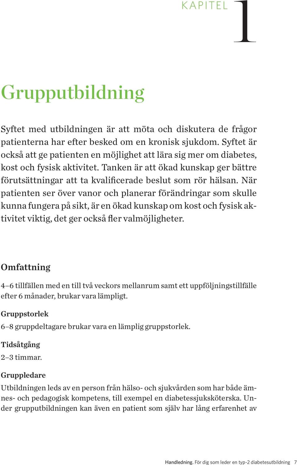 När patienten ser över vanor och planerar förändringar som skulle kunna fungera på sikt, är en ökad kunskap om kost och fysisk aktivitet viktig, det ger också fler valmöjligheter.