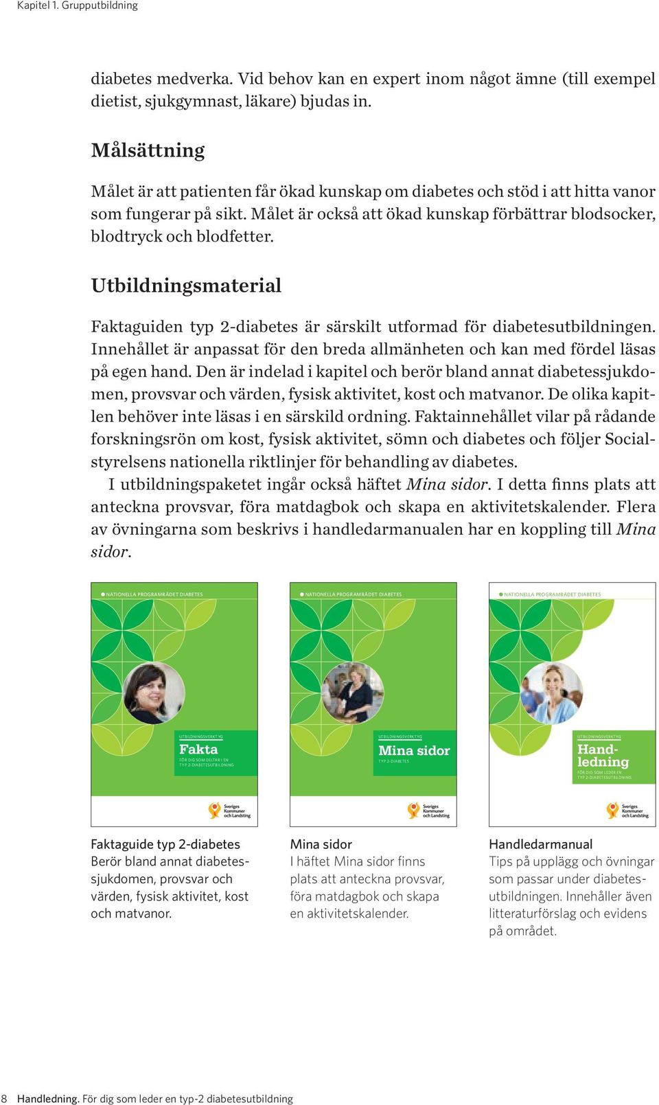 Utbildningsmaterial Faktaguiden typ 2-diabetes är särskilt utformad för diabetesutbildningen. Innehållet är anpassat för den breda allmänheten och kan med fördel läsas på egen hand.