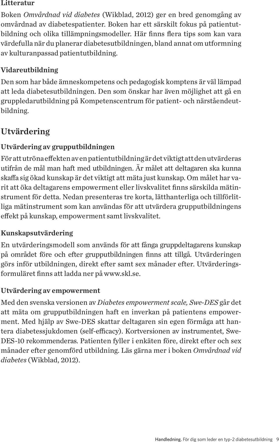 Vidareutbildning Den som har både ämneskompetens och pedagogisk komptens är väl lämpad att leda diabetesutbildningen.