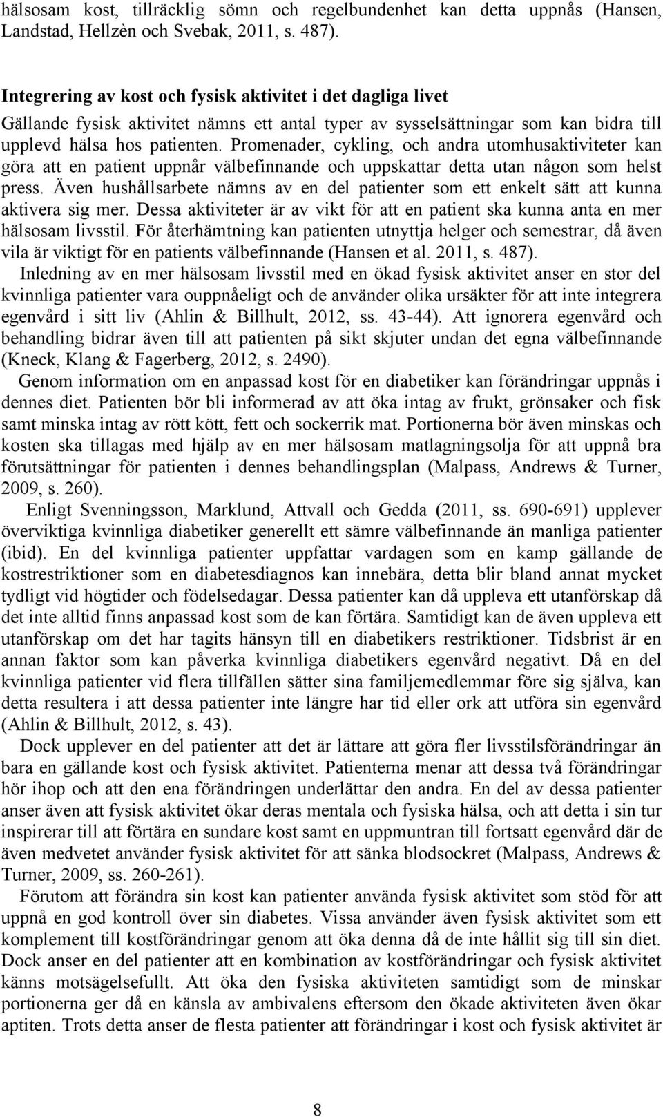 Promenader, cykling, och andra utomhusaktiviteter kan göra att en patient uppnår välbefinnande och uppskattar detta utan någon som helst press.