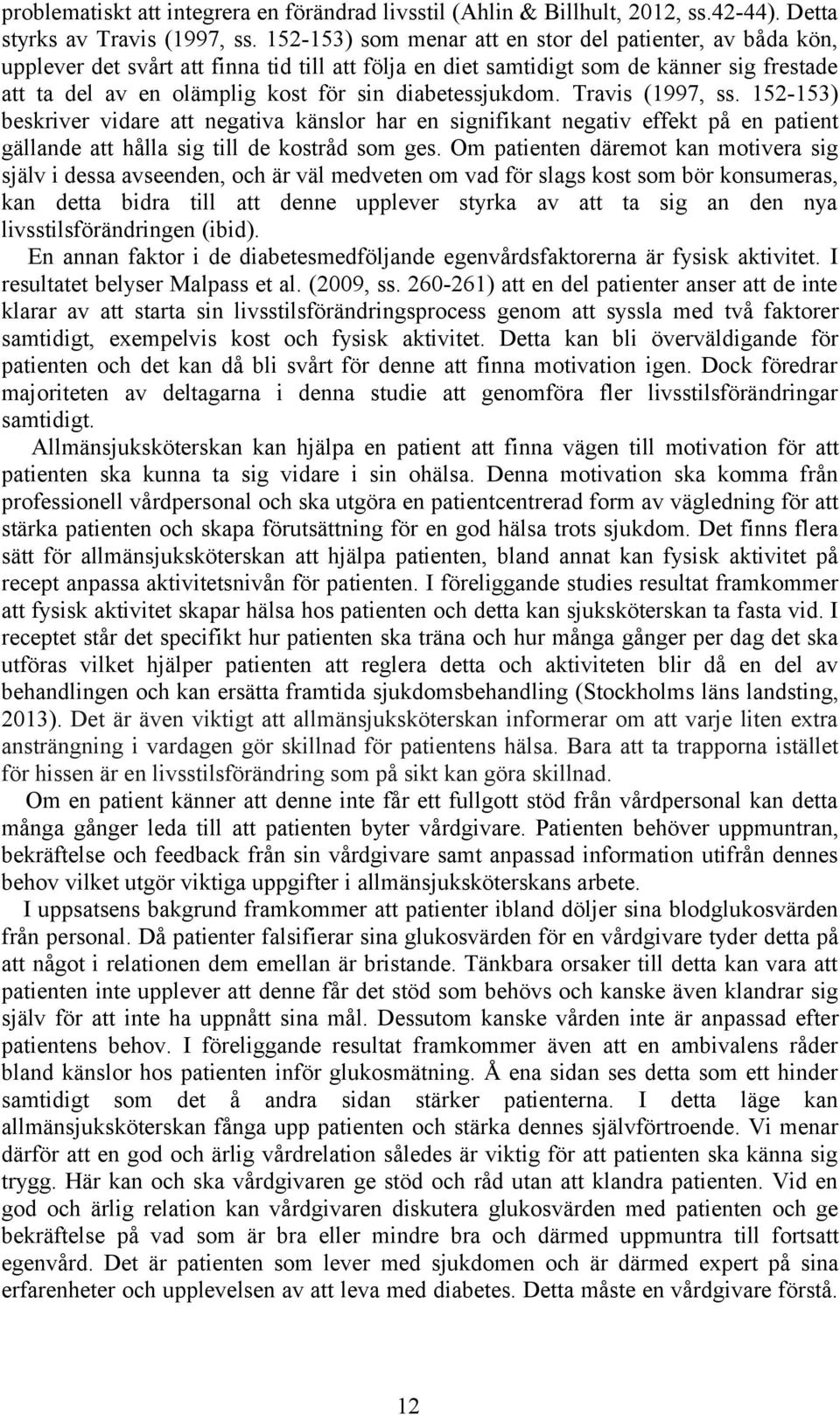 diabetessjukdom. Travis (1997, ss. 152-153) beskriver vidare att negativa känslor har en signifikant negativ effekt på en patient gällande att hålla sig till de kostråd som ges.