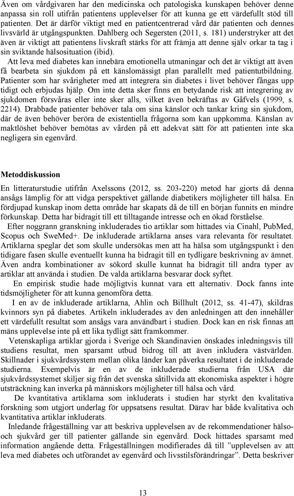 181) understryker att det även är viktigt att patientens livskraft stärks för att främja att denne själv orkar ta tag i sin sviktande hälsosituation (ibid).