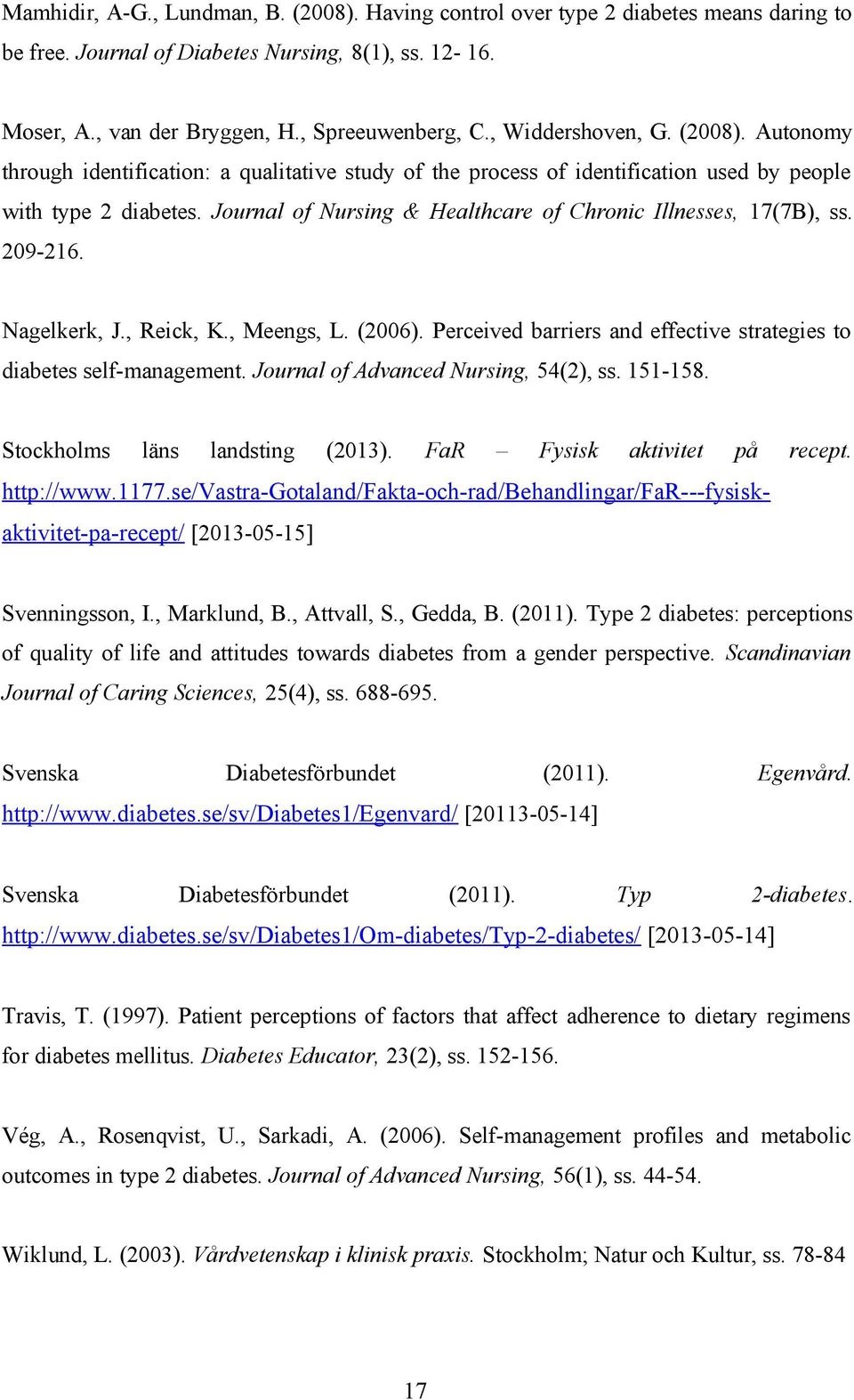 Journal of Nursing & Healthcare of Chronic Illnesses, 17(7B), ss. 209-216. Nagelkerk, J., Reick, K., Meengs, L. (2006). Perceived barriers and effective strategies to diabetes self-management.