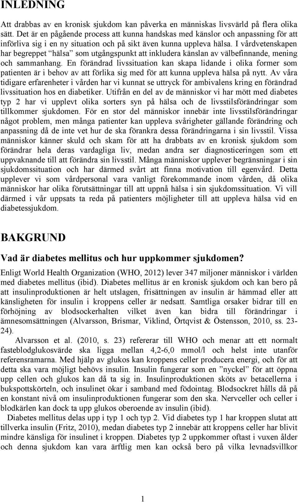 I vårdvetenskapen har begreppet hälsa som utgångspunkt att inkludera känslan av välbefinnande, mening och sammanhang.