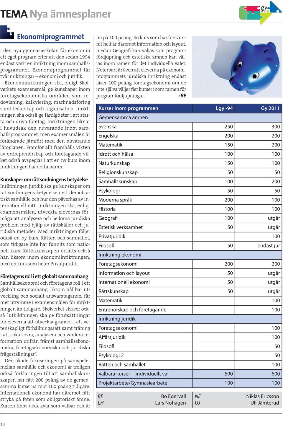 Ekonomiinriktningen ska, enligt Skolverkets examensmål, ge kunskaper inom företagsekonomiska områden som redovisning, kalkylering, marknadsföring samt ledarskap och organisation.