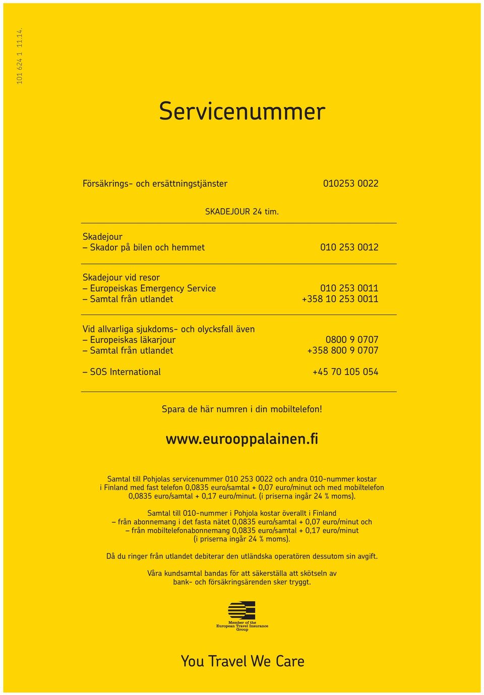 Europeiskas läkarjour 0800 9 0707 Samtal från utlandet +358 800 9 0707 SOS International +45 70 105 054 Spara de här numren i din mobiltelefon! www.eurooppalainen.