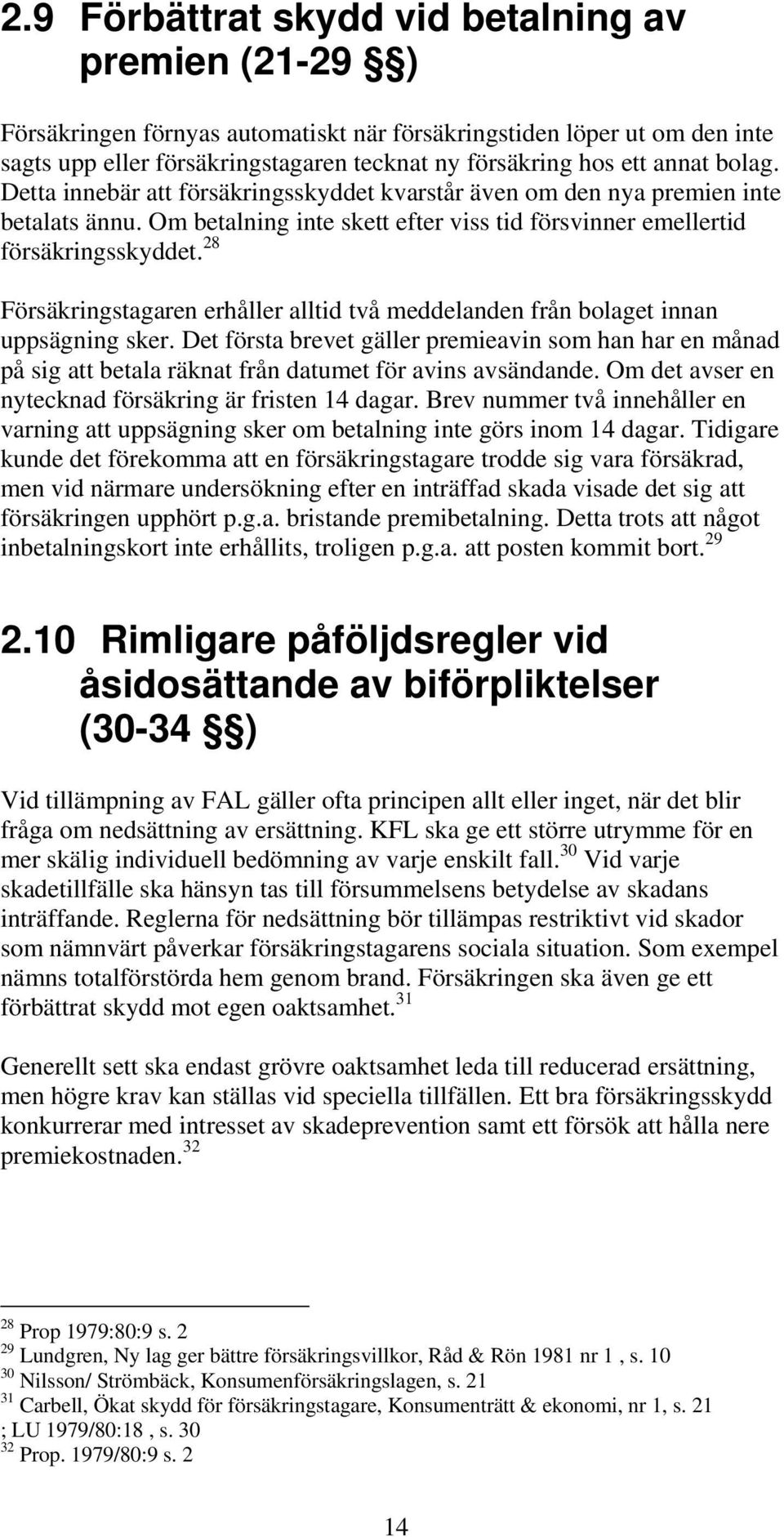 28 Försäkringstagaren erhåller alltid två meddelanden från bolaget innan uppsägning sker.