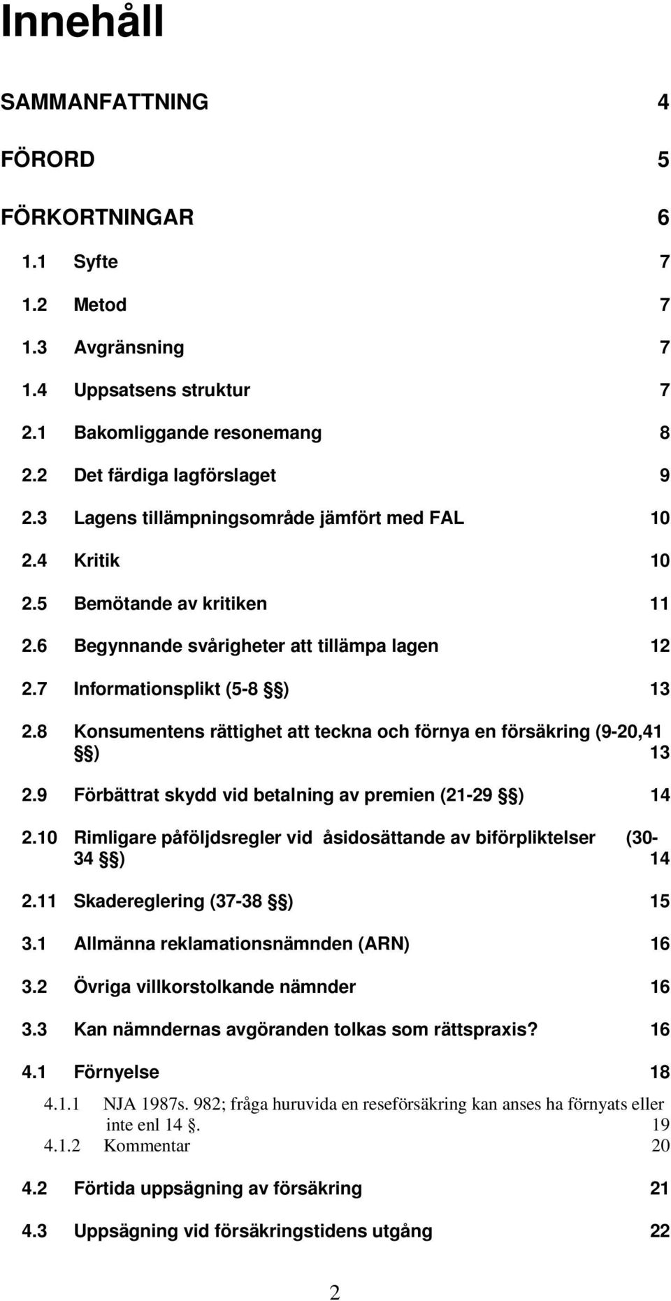 8 Konsumentens rättighet att teckna och förnya en försäkring (9-20,41 ) 13 2.9 Förbättrat skydd vid betalning av premien (21-29 ) 14 2.