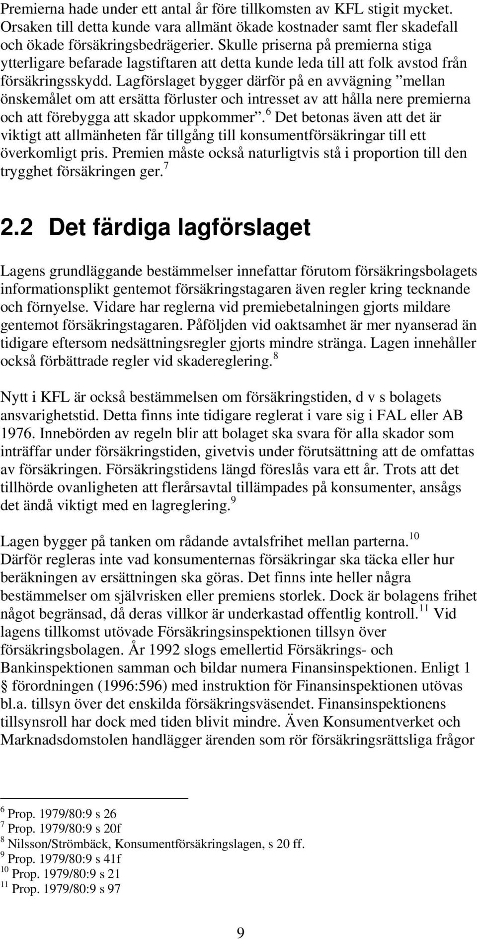 Lagförslaget bygger därför på en avvägning mellan önskemålet om att ersätta förluster och intresset av att hålla nere premierna och att förebygga att skador uppkommer.