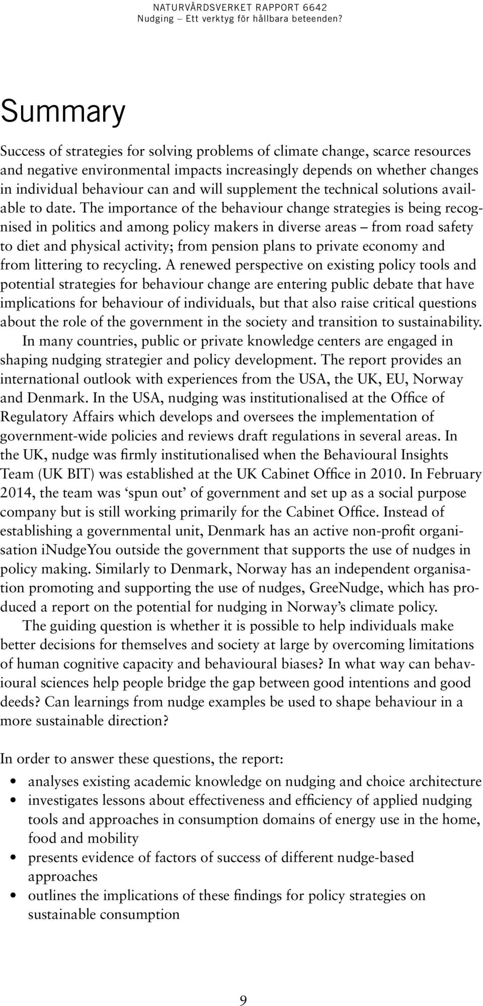 The importance of the behaviour change strategies is being recognised in politics and among policy makers in diverse areas from road safety to diet and physical activity; from pension plans to